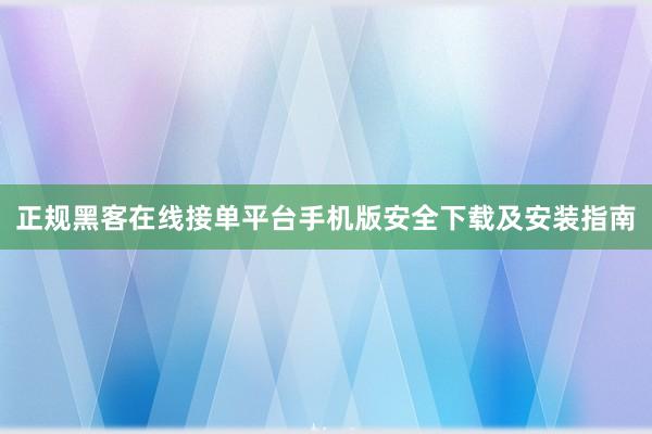 正规黑客在线接单平台手机版安全下载及安装指南