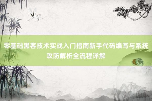 零基础黑客技术实战入门指南新手代码编写与系统攻防解析全流程详解