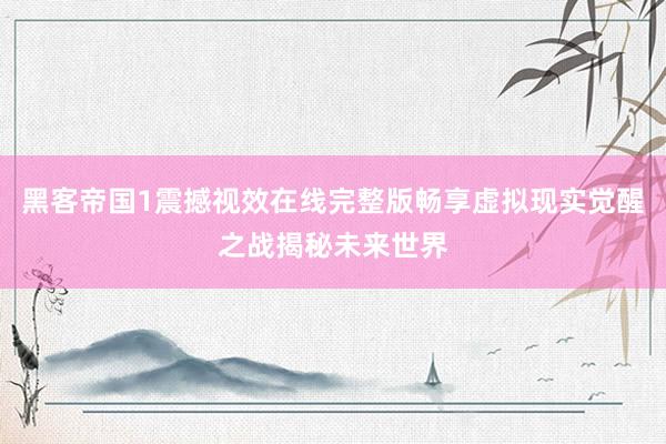 黑客帝国1震撼视效在线完整版畅享虚拟现实觉醒之战揭秘未来世界